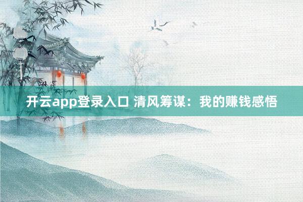 开云app登录入口 清风筹谋：我的赚钱感悟