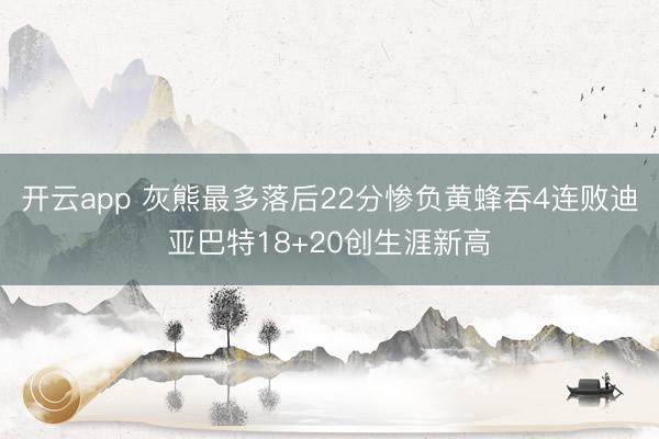 开云app 灰熊最多落后22分惨负黄蜂吞4连败迪亚巴特18+20创生涯新高