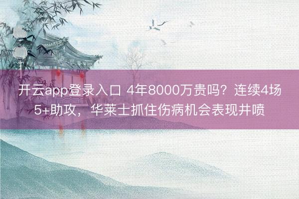 开云app登录入口 4年8000万贵吗?连续4场5+助攻,华莱士抓住伤病机会表现井喷