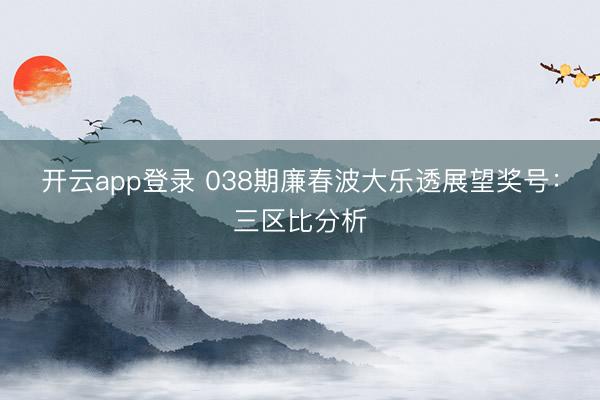 开云app登录 038期廉春波大乐透展望奖号：三区比分析