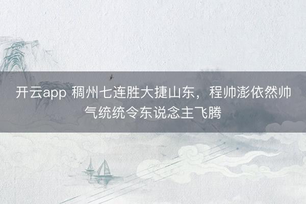 开云app 稠州七连胜大捷山东，程帅澎依然帅气统统令东说念主飞腾