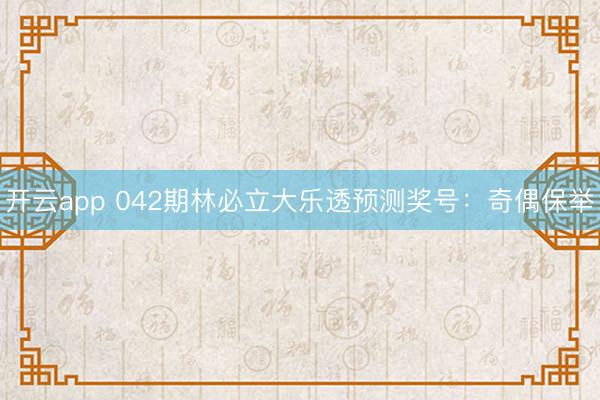 开云app 042期林必立大乐透预测奖号：奇偶保举