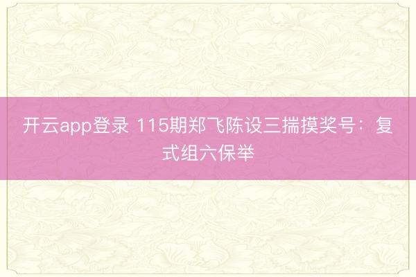 开云app登录 115期郑飞陈设三揣摸奖号：复式组六保举