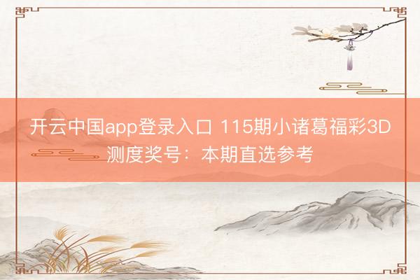 开云中国app登录入口 115期小诸葛福彩3D测度奖号：本期直选参考